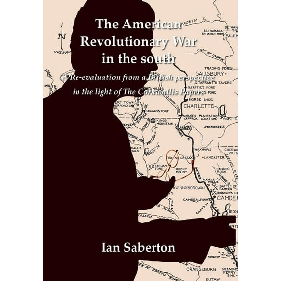 The American Revolutionary War in the south: A Re-evaluation from a British perspective in the light (Hardcover) by Ian Saberton