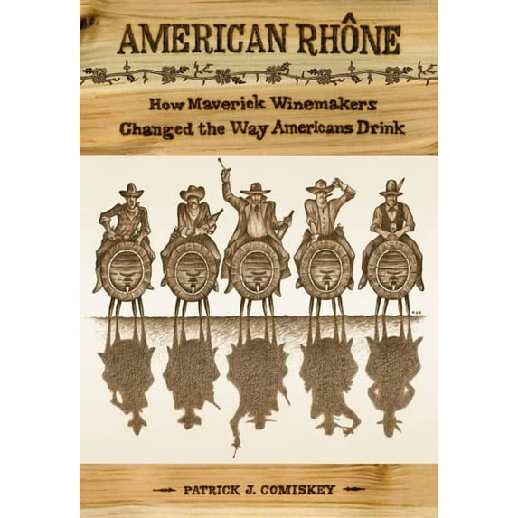 American Rhone : How Maverick Winemakers Changed the Way Americans Drink (Edition 1) (Hardcover)