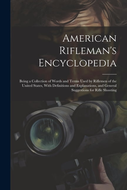 American Rifleman's Encyclopedia: Being a Collection of Words and Terms ...