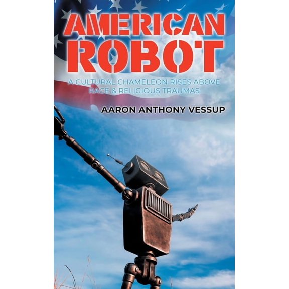 American Robot: A Cultural Chameleon Rises Above Race and Religious Traumas, (Hardcover)