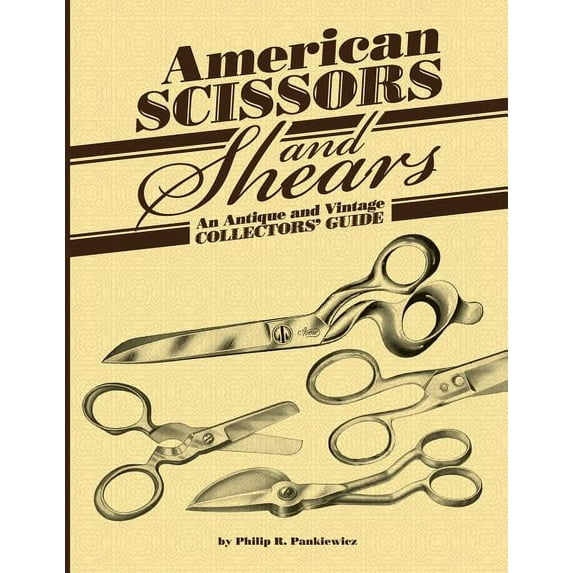 American Scissors and Shears: An Antique and Vintage Collectors' Guide, (Paperback)