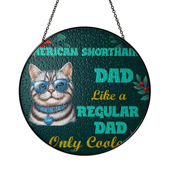 American Shorthair Dad Like a Regular Dad Only Cooler Happy Father's Day Stained Glass Suncatcher Cat Lover Kitten Owner Gifts Window Hanging Sign Decor - 02007