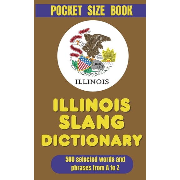 American Slang Dictionaries Illinois Slang Dictionary: 500 Quirky Expressions, Explained and Translated for Every Illinois Fan, (Paperback)