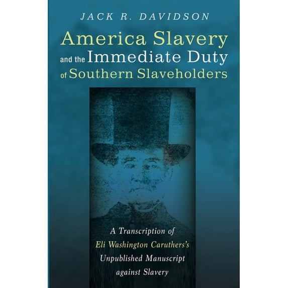 American Slavery and the Immediate Duty of Southern Slaveholders: A Transcription of Eli Washington Caruthers's Unpublis, (Paperback)