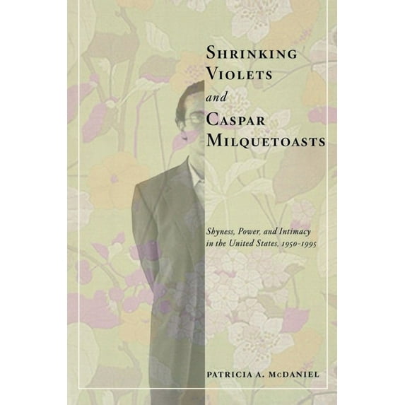 American Social Experience Shrinking Violets and Caspar Milquetoasts: Shyness, Power, and Intimacy in the United States, 1950-1995, Book 16, (Hardcover)