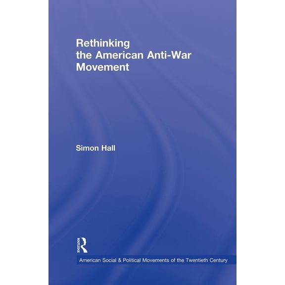American Social and Political Movements Rethinking the American Anti-War Movement, (Hardcover)