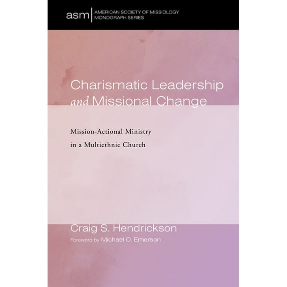 Charismatic Leadership and Missional Change: Mission-Actional Ministry in a Multiethnic Church (Paperback) by Craig S Hendrickson, Michael O Emerson