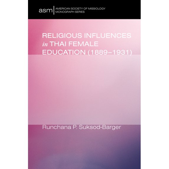 American Society of Missiology Monograph Religious Influences in Thai Female Education (1889-1931), Book 20, (Hardcover)