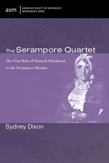 American Society of Missiology Monograph The Serampore Quartet: The Vital Role of Hannah Marshman in the Serampore Mission, Book 79, (Paperback)