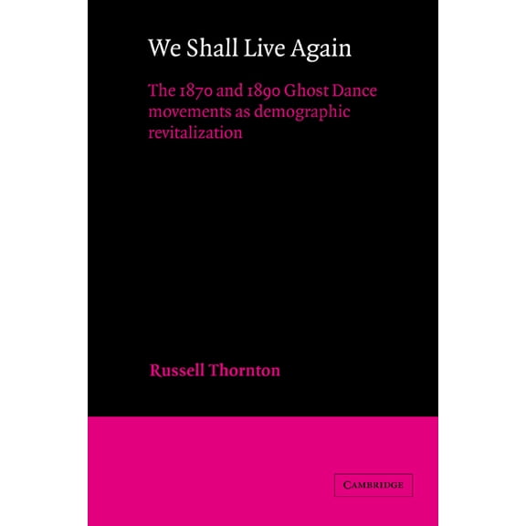 American Sociological Association Rose M We Shall Live Again: The 1870 and 1890 Ghost Dance Movements as Demographic Revitalization, (Hardcover)