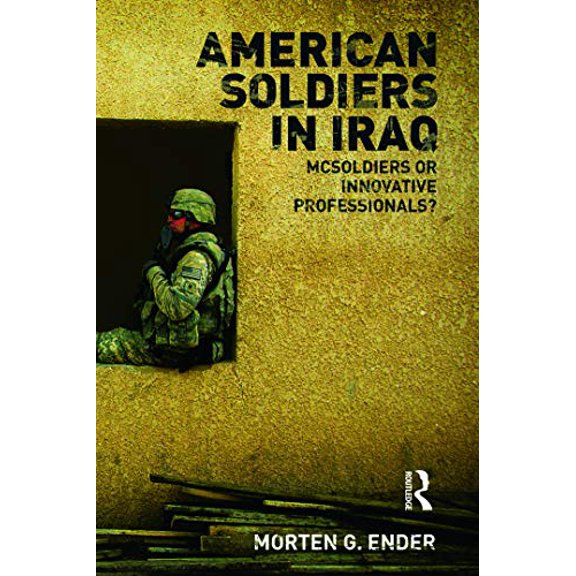 Pre-Owned American Soldiers in Iraq: McSoldiers or Innovative Professionals? (Paperback) 0415777895 9780415777896