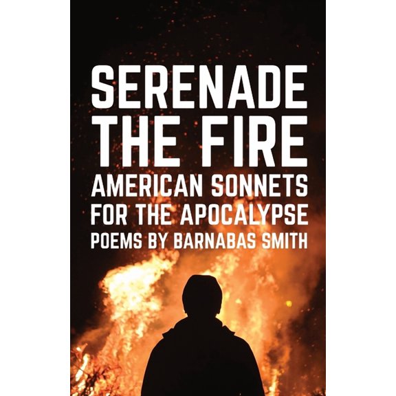 American Sonnets for the Apocalypse Serenade the Fire: American Sonnets for the Apocalypse, Book 1, (Paperback)
