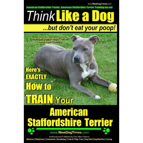 American Staffordshire Terrier, American Staffordshire Terrier Training AAA AKC: Think Like a Dog, (Paperback) by Paul Allen Pearce