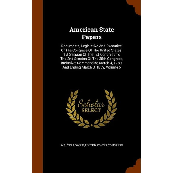 American State Papers : Documents, Legislative and Executive, of the Congress of the United States. 1st Session of the 1st Congress to the 2nd Session of the 35th Congress, Inclusive: Commencing March 4, 1789, and Ending March 3, 1859, Volume 5 (Hardcover)