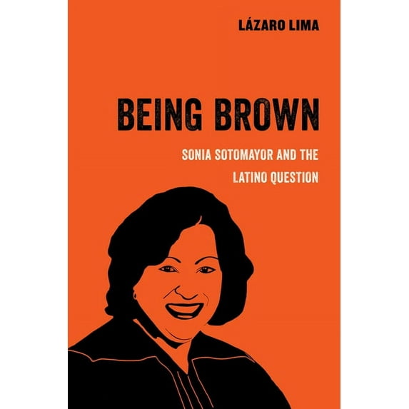 American Studies Now: Critical Histories Being Brown: Sonia Sotomayor and the Latino Question Volume 9, Book 9, (Paperback)