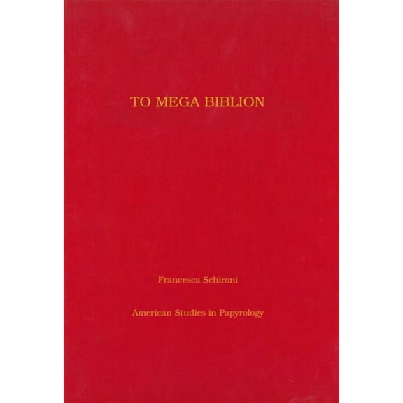American Studies in Papyrology: To Mega Biblion : Book-Ends, End-Titles, and Coronides in Papyri with Hexametric Poetry   (Series #48) (Hardcover)