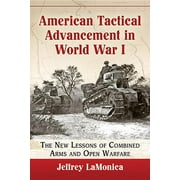 American Tactical Advancement in World War I: The New Lessons of Combined Arms and Open Warfare (Paperback)