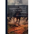 thumbnail image 1 of American Thanksgiving Dinner, At St. James' Hall, London : Thursday, November 26th, 1863 (Paperback), 1 of 1