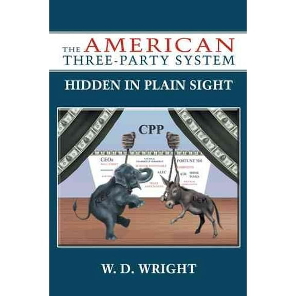 The American Three-Party System: Hidden in Plain Sight (Paperback) by W D Wright