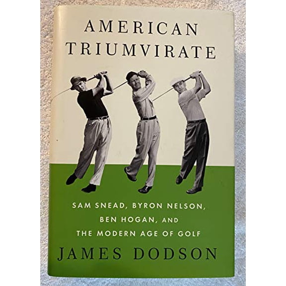 Pre-Owned American Triumvirate: Sam Snead, Byron Nelson, Ben Hogan, and the Modern Age of Golf (Hardcover) 0307272494 9780307272492