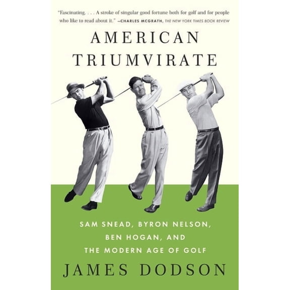 American Triumvirate: Sam Snead, Byron Nelson, Ben Hogan, and the Modern Age of Golf, (Paperback)