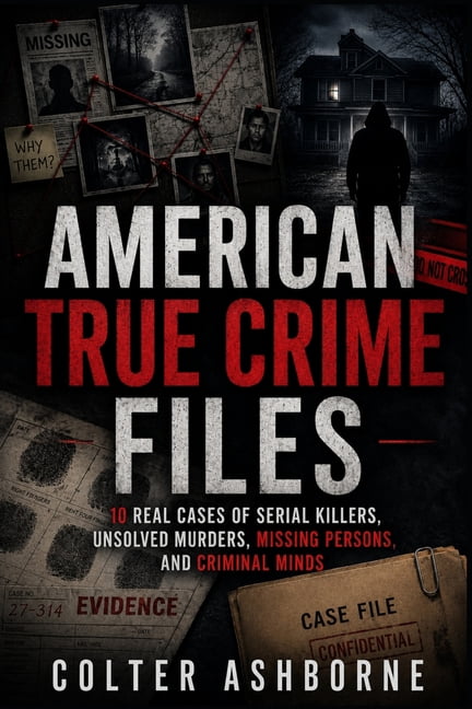 True Crime Case Files American True Crime Files: 10 Real Cases of Serial Killers, Unsolved Murders, Missing Persons, and Criminal Minds, Book 1, (Paperback)