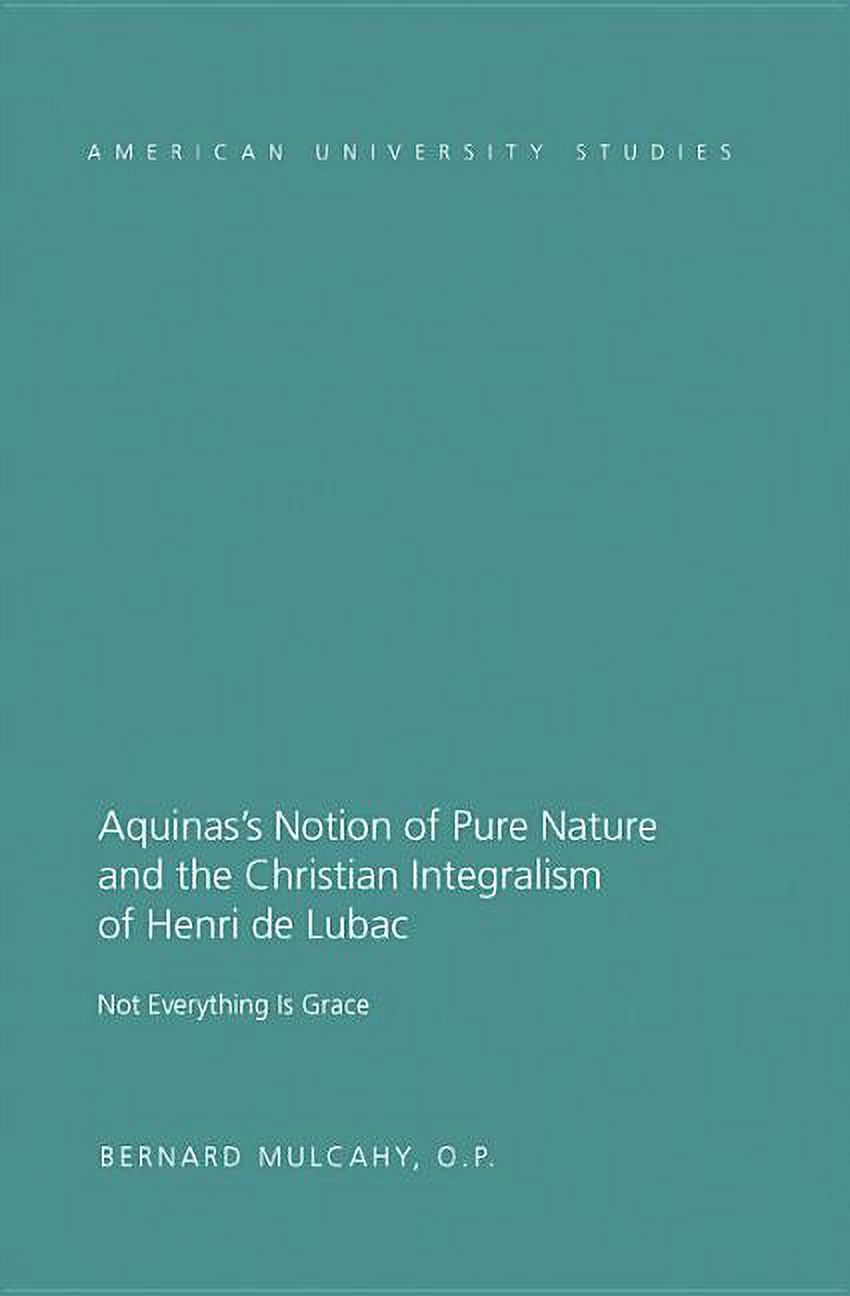 American University Studies: Aquinas's Notion of Pure Nature and the Christian Integralism of Henri de Lubac: Not Everything is Grace (Hardcover)