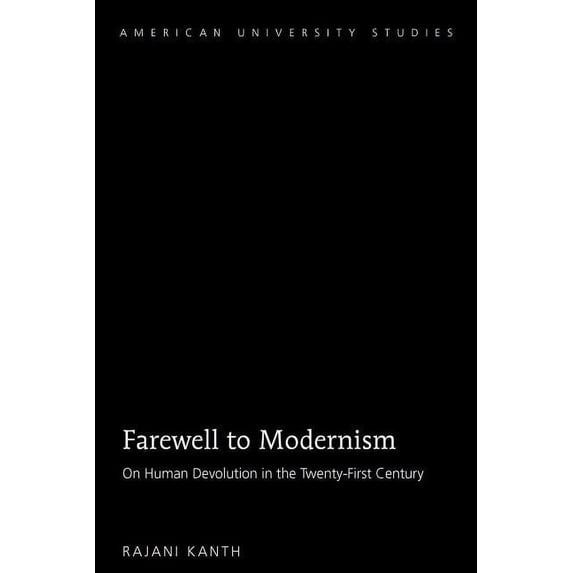 American University Studies: Farewell to Modernism: On Human Devolution in the Twenty-First Century (Hardcover)