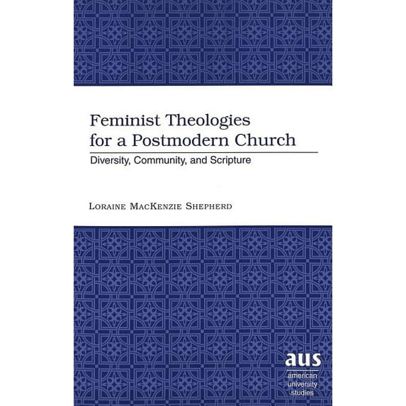 American University Studies: Feminist Theologies for a Postmodern Church: Diversity, Community, and Scripture (Paperback)