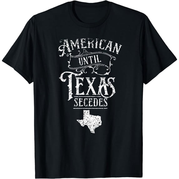 American Until Texas Secedes Sayings Texan State Pride T-Shirt