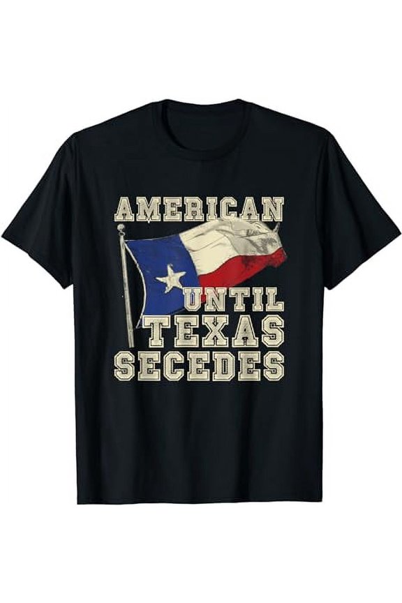 American Until Texas Secedes Texas T-Shirt