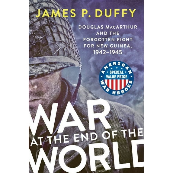 American War Heroes: War at the End of the World : Douglas MacArthur and the Forgotten Fight for New Guinea, 1942-1945 (Paperback)