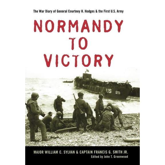 American Warriors Normandy to Victory: The War Diary of General Courtney H. Hodges and the First U.S. Army, (Hardcover)