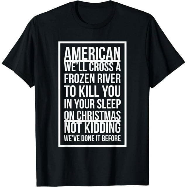 American We'll Cross A Frozen River To Kill You In Your T-Shirt ...