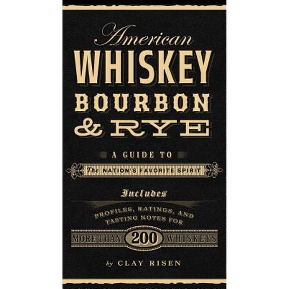 Pre-Owned American Whiskey, Bourbon & Rye: A Guide to the Nation’s Favorite Spirit (Hardcover) by Clay Risen