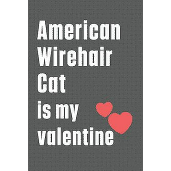 American Wirehair Cat is my valentine: For American Wirehair Cat Fans, (Paperback)
