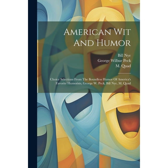 American Wit And Humor: Choice Selections From The Boundless Humor Of America's Favorite Humorists, George W. Peck, Bill, (Paperback)