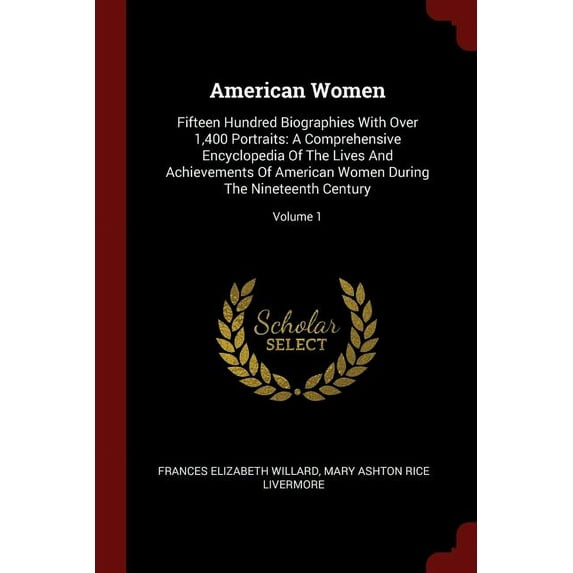 American Women : Fifteen Hundred Biographies With Over 1,400 Portraits: A Comprehensive Encyclopedia Of The Lives And Achievements Of American Women During The Nineteenth Century; Volume 1 (Paperback)