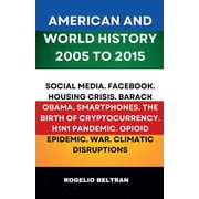 American and World History 2005 to 2015 Social Media.Facebook.Housing Crisis.Barack Obama.Smartphones.The Birth of Cryp, Paperback