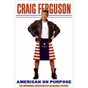 American on Purpose The Improbable Adventures of an Unlikely Patriot Hardcover by Craig Ferguson