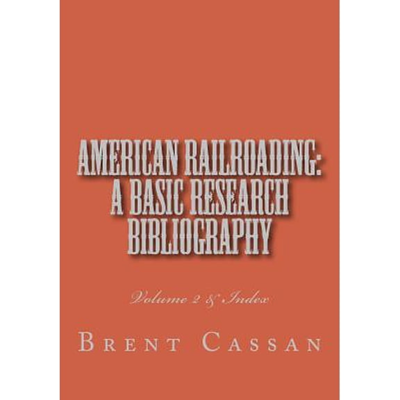 American railroading: a basic research bibliography Volume 2: Volume 2 Index Paperback 1499217773 9781499217773 Mr. Brent Cassan