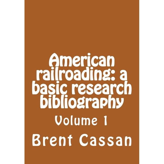 American Railroading: A Basic Research Bibliography: Volume 1