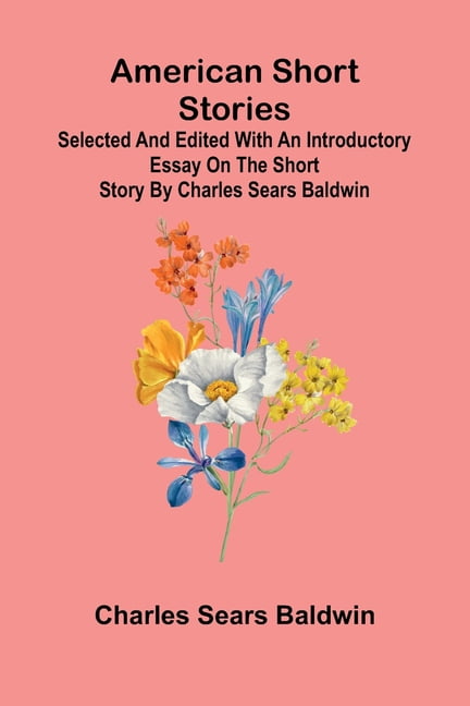 American short stories: Selected and edited with an introductory essay on the short story by Charles Sears Baldwin, (Paperback)