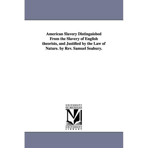 American Slavery Distinguished From the Slavery of English theorists, and Justified by the Law of Nature. by Rev. Samuel, (Paperback)