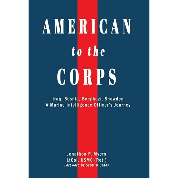 American to the Corps: Iraq, Bosnia, Benghazi, Snowden: A Marine Corps Intelligence Officer's Incredible Journey, (Hardcover)