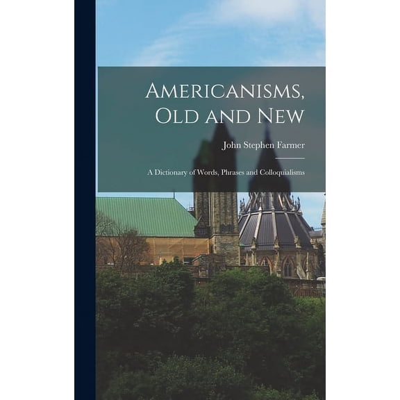Americanisms, old and New: A Dictionary of Words, Phrases and Colloquialisms (Hardcover)