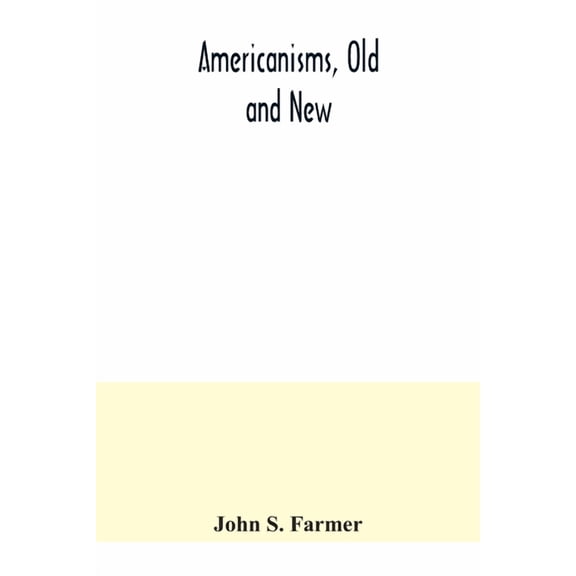 Americanisms, old and new; a dictionary of words, phrases and colloquialisms peculiar to the United States, British Amer, (Paperback)