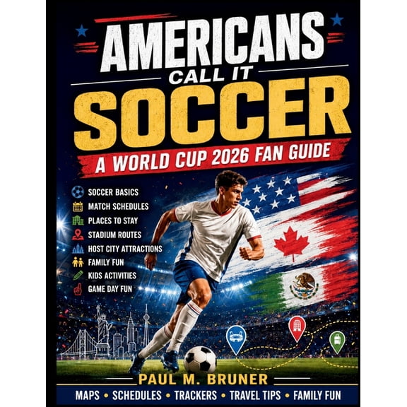 Americans Call It Soccer: A World Cup 2026 Fan Guide to Soccer Basics, Match Schedules, Places to Stay, Stadium Routes, , (Paperback)