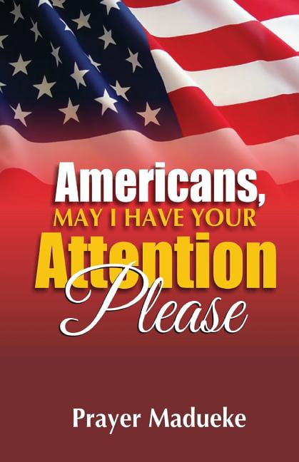 Americans, May I Have Your Attention Please! (Paperback) by Prayer M Madueke