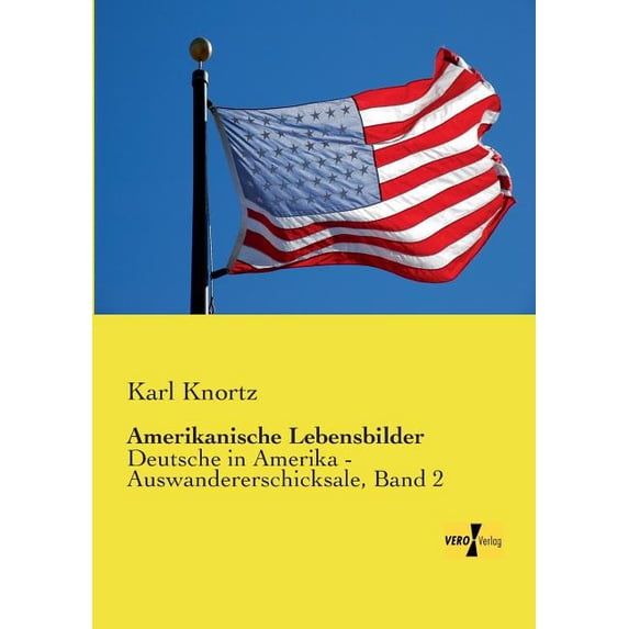 Amerikanische Lebensbilder: Deutsche in Amerika - Auswandererschicksale, Band 2, (Paperback)